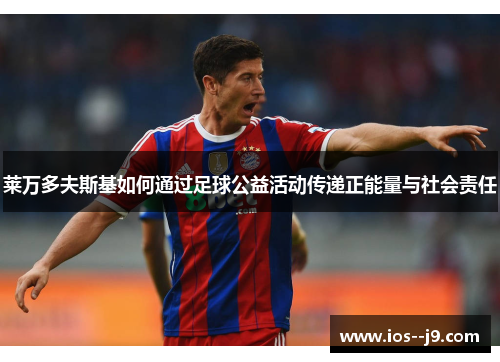 莱万多夫斯基如何通过足球公益活动传递正能量与社会责任