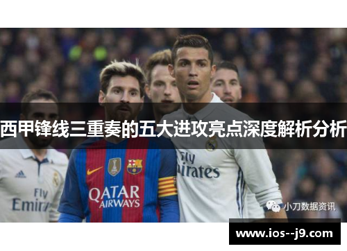 西甲锋线三重奏的五大进攻亮点深度解析分析 西甲锋线三重奏的五大进攻亮点深度解析分析