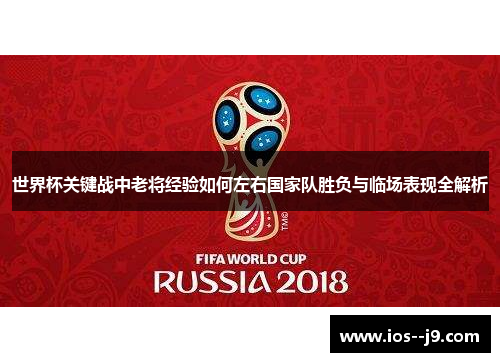 世界杯关键战中老将经验如何左右国家队胜负与临场表现全解析 世界杯关键战中老将经验如何左右国家队胜负与临场表现全解析
