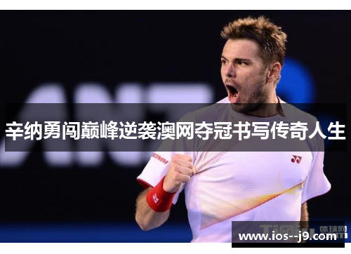辛纳勇闯巅峰逆袭澳网夺冠书写传奇人生