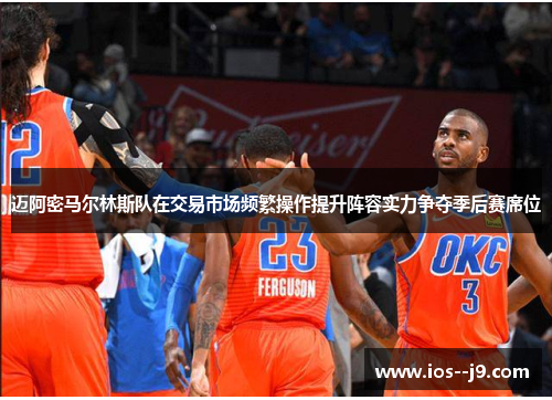 迈阿密马尔林斯队在交易市场频繁操作提升阵容实力争夺季后赛席位