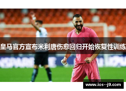 皇马官方宣布米利唐伤愈回归开始恢复性训练 皇马官方宣布米利唐伤愈回归开始恢复性训练
