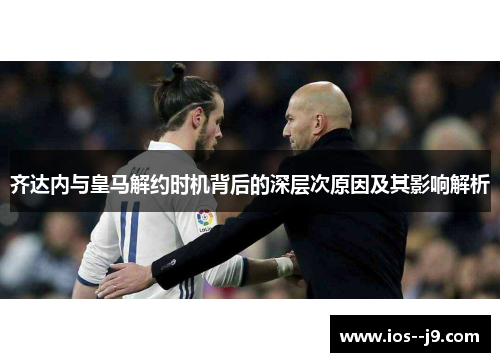 齐达内与皇马解约时机背后的深层次原因及其影响解析