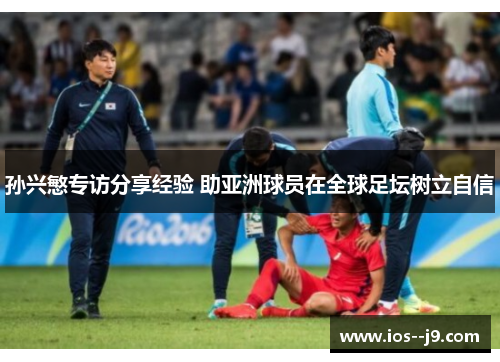 孙兴慜专访分享经验 助亚洲球员在全球足坛树立自信