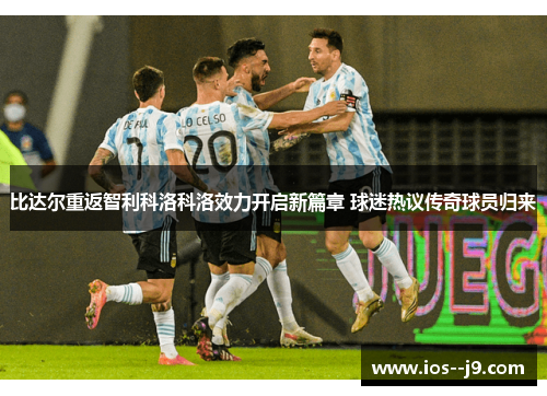比达尔重返智利科洛科洛效力开启新篇章 球迷热议传奇球员归来 比达尔重返智利科洛科洛效力开启新篇章 球迷热议传奇球员归来